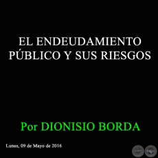 EL ENDEUDAMIENTO PBLICO Y SUS RIESGOS - Por DIONISIO BORDA - Lunes, 09 de Mayo de 2016